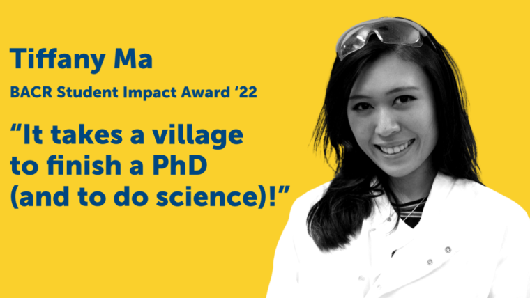 A picture of Tiffany Ma from the Hammond lab, accompanied by text: 

BACR Student Impact Award '22

"It take a village to finish a PhD (and to do science!)"